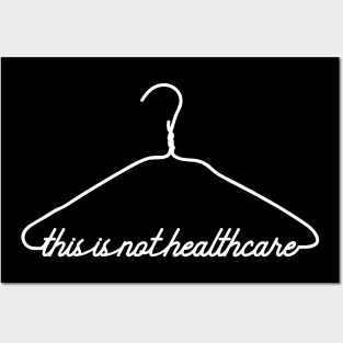 This Coat Hanger Is Not Healthcare. My Body My Choice. Posters and Art